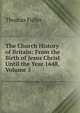 The Church History of Britain: From the Birth of Jesus Christ Until the Year 1648, Volume 5, Fuller Thomas 