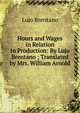 Hours and Wages in Relation to Production: By Lujo Brentano ; Translated by Mrs. William Arnold, Lujo Brentano 