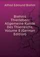 Brehms Thierleben: Allgemeine Kunde Des Thierreichs, Volume 8 (German Edition), Alfred Edmund Brehm 