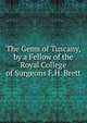 The Gems of Tuscany, by a Fellow of the Royal College of Surgeons F.H. Brett., 