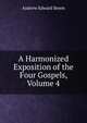 A Harmonized Exposition of the Four Gospels, Volume 4, Andrew Edward Breen 