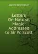 Letters On Natural Magic: Addressed to Sir W. Scott, Brewster David 