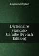 Dictionaire Francais-Caraibe (French Edition), Raymond Breton 