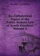 An Alphabetical Digest of the Public Statute Law of South-Carolina, Volume 2, South Carolina 