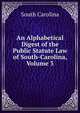 An Alphabetical Digest of the Public Statute Law of South-Carolina, Volume 3, South Carolina 