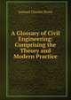 A Glossary of Civil Engineering: Comprising the Theory and Modern Practice, Samuel Charles Brees 