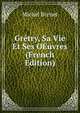 Gretry, Sa Vie Et Ses OEuvres (French Edition), Michel Brenet 