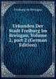Urkunden Der Stadt Freiburg Im Breisgau, Volume 2, part 2 (German Edition), Freiburg im Breisgau 