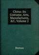China: Its Costume, Arts, Manufactures, &C, Volume 2, Breton 