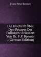 Die Inschrift Uber Den Prozess Der Fullonen: Erlautert Von Dr. F.P. Bremer . (German Edition), Franz Peter Bremer 