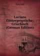 Lucians Gottergesprache: Griechisch (German Edition), Lucian 