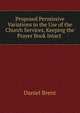 Proposed Permissive Variations in the Use of the Church Services, Keeping the Prayer Book Intact ., Daniel Brent 