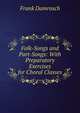 Folk-Songs and Part-Songs: With Preparatory Exercises for Choral Classes, Frank Damrosch 