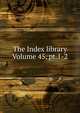 The Index library Volume 45, pt.1-2, 
