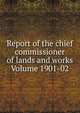 Report of the chief commissioner of lands and works Volume 1901-02, 