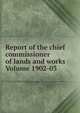 Report of the chief commissioner of lands and works Volume 1902-03, 
