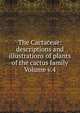 The Cactaceae: descriptions and illustrations of plants of the cactus family Volume v.4, 
