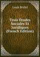 Trois Etudes Sociales Et Juridiques (French Edition), Louis Bridel 