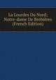 La Lourdes Du Nord; Notre-dame De Brebieres (French Edition), 
