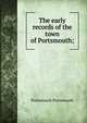 The early records of the town of Portsmouth;, Portsmouth Portsmouth 