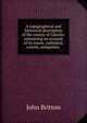 A topographical and historical description of the county of Lincoln: containing an account of its towns, cathedral, castels, antiquities ., John Britton 