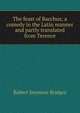 The feast of Bacchus; a comedy in the Latin manner and partly translated from Terence, Bridges Robert Seymour 