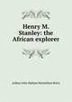 Henry M. Stanley: the African explorer, Arthur John Hallam Montefiore Brice 