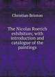 The Nicolas Roerich exhibition; with introduction and catalogue of the paintings, Christian Brinton 