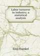 Labor turnover in industry; a statistical analysis, Emil Frankel 
