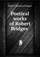 Poetical works of Robert Bridges ., Bridges Robert Seymour 