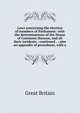 Laws concerning the election of members of Parliament: with the determinations of the House of Commons thereon, and all their incidents : continued . : also an appendix of precedents, with a, Great Britain 