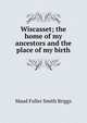 Wiscasset; the home of my ancestors and the place of my birth, Maud Fuller Smith Briggs 