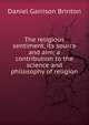 The religious sentiment, its source and aim; a contribution to the science and philosophy of religion, Daniel Garrison Brinton 