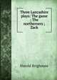Three Lancashire plays: The game ; The northerners ; Zack, Harold Brighouse 