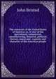 The resources of the United States of America; or, A view of the agricultural, commercial, manufacturing, financial, political, literary, moral and . capacity and character of the American people, John Bristed 