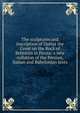 The sculptures and inscription of Darius the Great on the Rock of Behistun in Persia: a new collation of the Persian, Susian and Babylonian texts, 