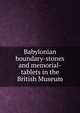 Babylonian boundary-stones and memorial-tablets in the British Museum, 