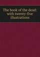 The book of the dead: with twenty-five illustrations, 