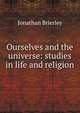 Ourselves and the universe: studies in life and religion, Jonathan Brierley 