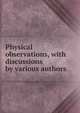 Physical observations, with discussions by various authors, 