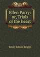 Ellen Parry: or, Trials of the heart, Emily Edson Briggs 