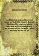 An historical and architectural essay on Redcliffe Church, Bristol: illustrated by engraved plans, views and architectural details : an account of the . its walls : also, an essay on the life an, John Britton 