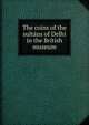 The coins of the sultans of Delhi in the British museum, 