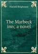 The Marbeck inn; a novel, Harold Brighouse 