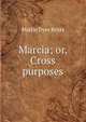 Marcia; or, Cross purposes, Mattie Dyer Britts 