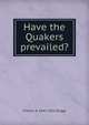 Have the Quakers prevailed?, Charles A. 1841-1913 Briggs 