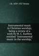 Instrumental music in Christian worship; being a review of a work by M. C. Kurfees entitled "Instrumental music in the worship,", J B. 1839-1927 Briney 