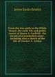 From the tow-path to the White House: the early life and public career of James A. Garfield . the record of a wonderful career . including also a sketch of the life of Chester A. Arthur, James Sanks Brisbin 