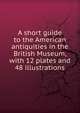 A short guide to the American antiquities in the British Museum, with 12 plates and 48 illustrations, 