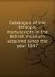 Catalogue of the Ethiopic manuscripts in the British museum acquired since the year 1847, 